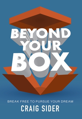 Beyond Your Box: Break Free to Pursue Your Dream - Sider, Craig