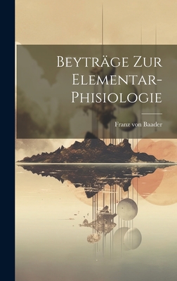 Beytrge Zur Elementar-phisiologie - Baader, Franz Von