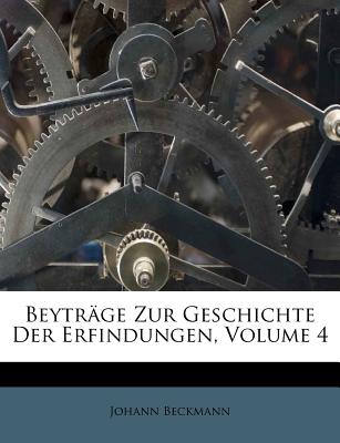 Beytrage Zur Geschichte Der Erfindungen, Volume 4 - Beckmann, Johann