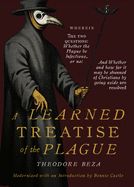 Beza's Learned Discourse of the Plague: Wherein the two questions: Whether the Plague be Infectious, or no & Whether and how far it may be shunned of Christians by going aside are resolved