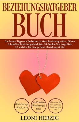 Beziehungsratgeber Buch: Die Besten Tipps Um Probleme Zu Lsen - Beziehung Retten, F?hren & Behalten - Beziehungscheckliste, 10-Punkte-Streitregelliste & 8 Zutaten F?r Eine Perfekte Beziehung & Ehe - Herzig, Leoni