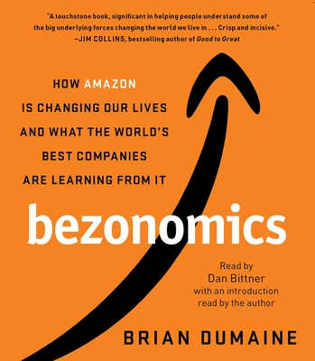 Bezonomics: How Amazon Is Changing Our Lives and What the World's Best Companies Are Learning from It - Dumaine, Brian (Introduction by), and Bittner, Dan (Read by)