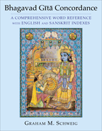 Bhagavad G t  Concordance: A Comprehensive Word Reference with English and Sanskrit Indexes