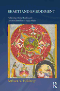 Bhakti and Embodiment: Fashioning Divine Bodies and Devotional Bodies in Krsna Bhakti