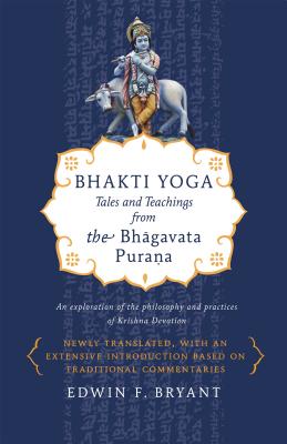 Bhakti Yoga: Tales and Teachings from the Bhagavata Purana - Bryant, Edwin F