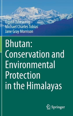 Bhutan: Conservation and Environmental Protection in the Himalayas - Tshewang, Ugyen, and Tobias, Michael Charles, and Morrison, Jane Gray