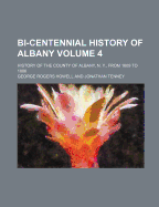 Bi-Centennial History of Albany: History of the County of Albany, N. Y., from 1609 to 1886; With Portraits, Biographies and Illustrations (Classic Reprint)
