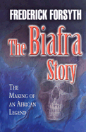 Biafra Story: The Making of an African Legend - Forsyth, Frederick