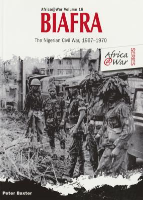 Biafra: The Nigerian Civil War 1967-1970 - Baxter, Peter