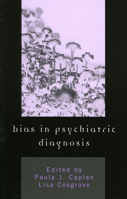 Bias in Psychiatric Diagnosis - Caplan, Paula J (Editor), and Cosgrove, Lisa (Editor), and McHugh, Maureen (Foreword by)