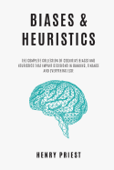 BIASES and HEURISTICS: The Complete Collection of Cognitive Biases and Heuristics That Impair Decisions in Banking, Finance and Everything Else
