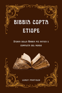 Bibbia Copta Etiope: Storia della Bibbia pi? antica e completa del mondo