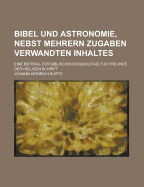 Bibel Und Astronomie, Nebst Mehrern Zugaben Verwandten Inhaltes: Eine Beitrag Zur Biblischen Kosmologie Fur Freunde Der Heiligen Schrift