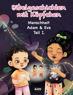 Bibelgeschichten mit Kpfchen: Adam und Eva - Menschheit - Teil I - Aedo, J, and Authors, Digital (Editor)