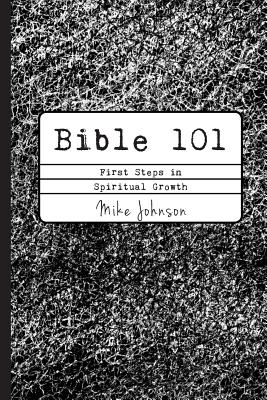 Bible 101: First Steps in Spiritual Growth - Johnson, Mike