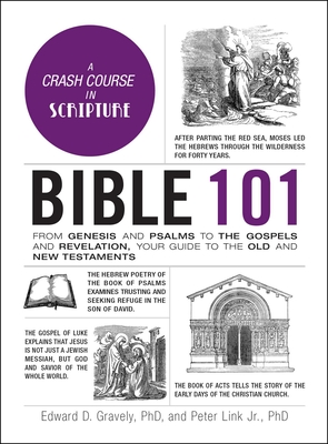 Bible 101: From Genesis and Psalms to the Gospels and Revelation, Your Guide to the Old and New Testaments - Gravely, Edward D, Dr., PhD, and Link, Peter, Dr., PhD