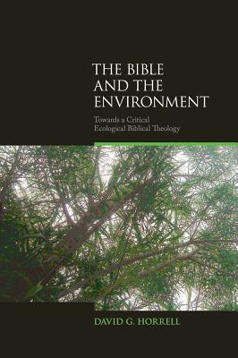Bible and the Environment: Towards a Critical Ecological Biblical Theology - Horrell, David G