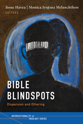 Bible Blindspots - Havea, Jione (Editor), and Melanchthon, Monica Jyotsna (Editor)