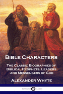 Bible Characters: The Classic Biographies of Biblical Prophets, Leaders and Messengers of God