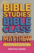 Bible Class for Adults and Youth: Beginner's Guide - Matthew: Practical Lessons