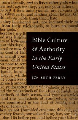 Bible Culture and Authority in the Early United States - Perry, Seth