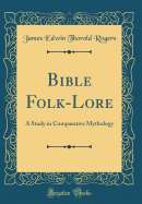 Bible Folk-Lore: A Study in Comparative Mythology (Classic Reprint)