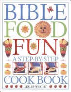 Bible Food Fun: A Step-By-Step Cookbook