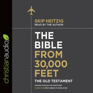 Bible from 30,000 Feet: The Old Testament: Soaring Through the Scriptures in One Year from Genesis to Revelation