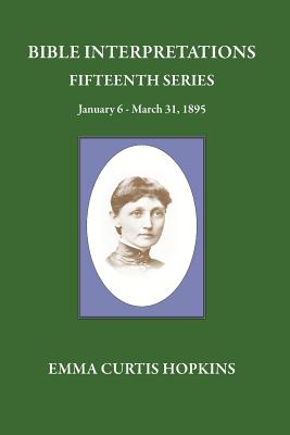 Bible Interpretations Fifteenth Series January 6-March 31, 1895 - Terranova, Michael (Editor), and Hopkins, Emma Curtis