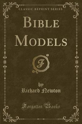 Bible Models (Classic Reprint) - Newton, Richard