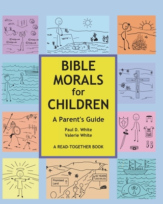 Bible Morals for Children: A Parent's Guide - White, Paul D, and White, Valerie