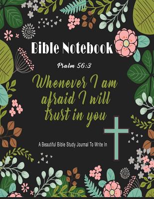Bible Notebook: A Beautiful Bible Study Journal To Write In: Whenever I Am Afraid I Will Trust in You, Psalm 56:3, Large Prayer Journal 8.5 x 11, - Journals, Blank Books