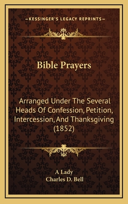 Bible Prayers: Arranged Under the Several Heads of Confession, Petition, Intercession, and Thanksgiving (1852) - A Lady, and Bell, Charles D (Introduction by)