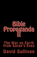Bible Propaganda II: The War on Earth from Satan's Eyes