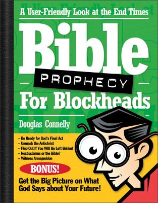 Bible Prophecy for Blockheads: A User-Friendly Look at the End Times - Connelly, Douglas, Dr.