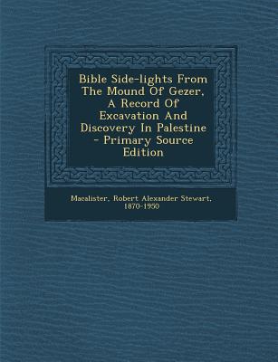 Bible Side-Lights from the Mound of Gezer, a Record of Excavation and Discovery in Palestine - Primary Source Edition - Macalister, Robert Alexander Stewart 18 (Creator)