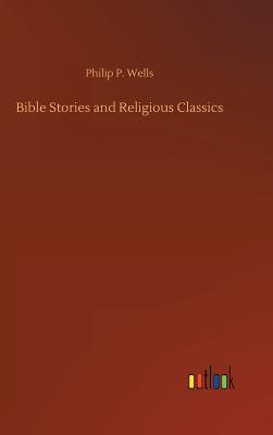 Bible Stories and Religious Classics - Wells, Philip P