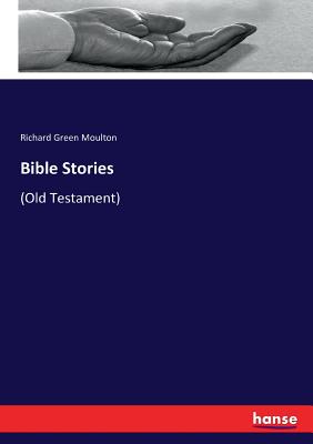 Bible Stories: (Old Testament) - Moulton, Richard Green