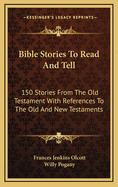 Bible Stories to Read and Tell: 150 Stories from the Old Testament with References to the Old and New Testaments