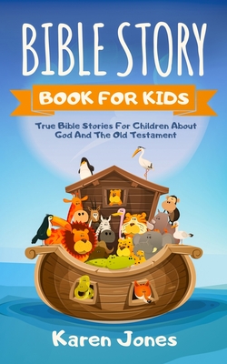 Bible Story Book for Kids: True Bible Stories For Children About The Old Testament Every Christian Child Should Know - Jones, Karen