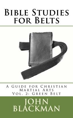 Bible Studies for Belts: A Guide for Christian Martial Arts Vol. 2: Green Belt - Blackman, John, and F, A J (Editor)