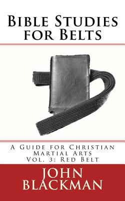 Bible Studies for Belts: A Guide for Christian Martial Arts Vol. 3: Red Belt - Blackman, John, and F, A J (Editor)