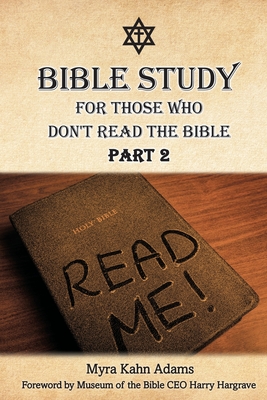 Bible Study For Those Who Don't Read The Bible: Part 2 - Adams, Myra Kahn