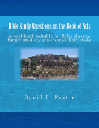 Bible Study Questions on the Book of Acts: A Workbook Suitable for Bible Classes, Family Studies, or Personal Bible Study