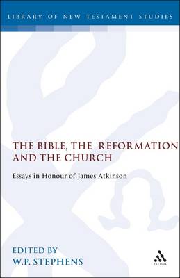 Bible, the Reformation and the Church: Essays in Honour of James Atkinson - Stephens, W P (Editor)