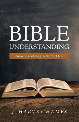 Bible Understanding: Plus, Others Including the "Circle of Love" - Hames, J Harvey