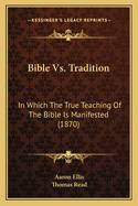 Bible vs. Tradition: In Which the True Teaching of the Bible Is Manifested (1870)