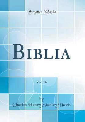 Biblia, Vol. 16 (Classic Reprint) - Davis, Charles Henry Stanley