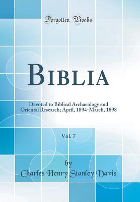 Biblia, Vol. 7: Devoted to Biblical Archaeology and Oriental Research; April, 1894-March, 1898 (Classic Reprint) - Davis, Charles Henry Stanley