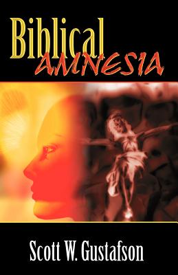 Biblical Amnesia: A Forgotten Story of Redemption. - Gustafson, Scott W